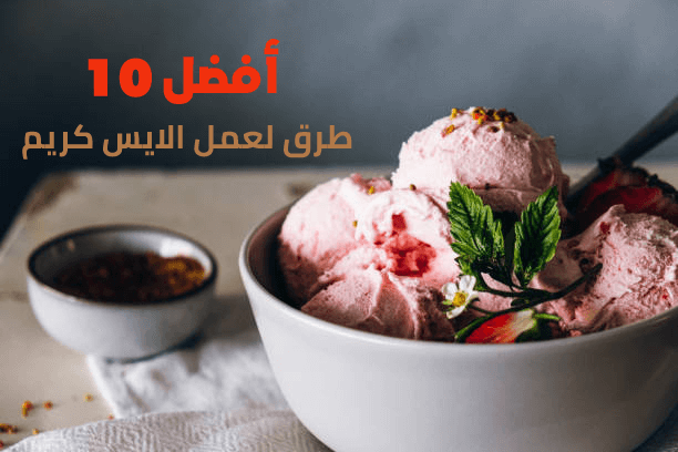 أفضل 10 طرق لعمل الايس كريم