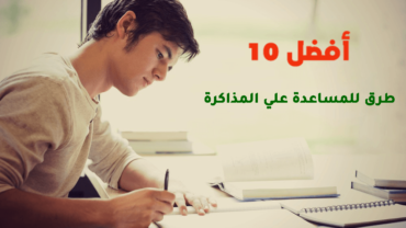 أفضل 10 طرق للمساعدة علي المذاكرة