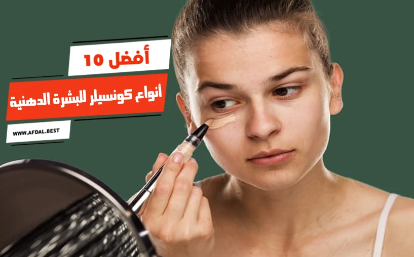 أفضل 10 أنواع كونسيلر للبشرة الدهنية