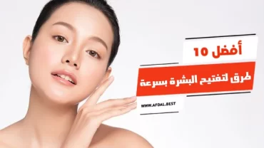 أفضل 10 طرق لتفتيح البشرة بسرعة