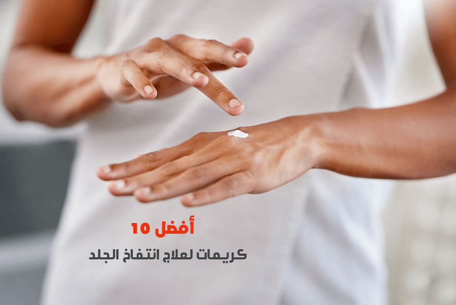 أفضل 10 كريمات لعلاج انتفاخ الجلد