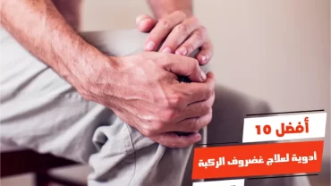 أفضل 10 أدوية لعلاج غضروف الركبة